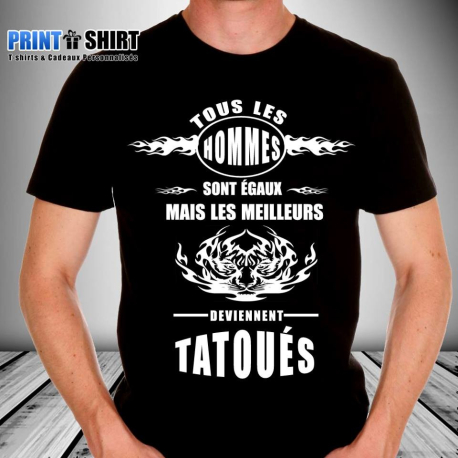 Tee shirt personnalisé "Tous les hommes sont égaux mais les meilleurs deviennent tatoués"